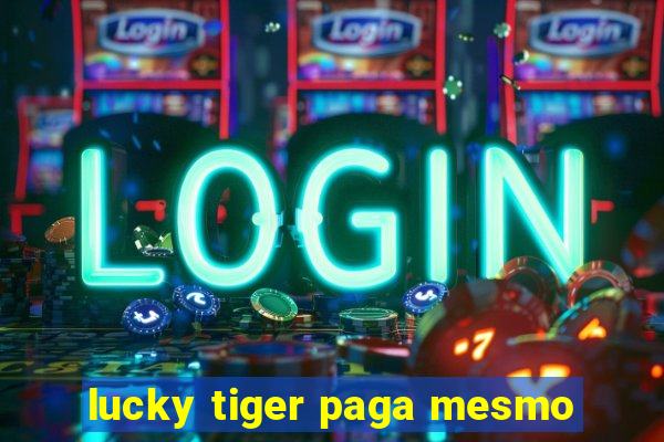 lucky tiger paga mesmo